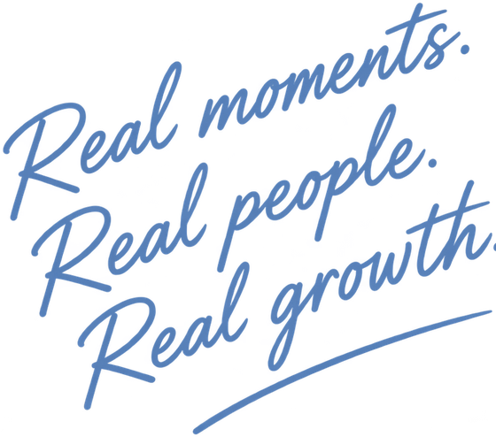 Real moments. Real people. Real growth.